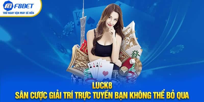 LUCK8 sân cược giải trí trực tuyến bạn không thể bỏ qua